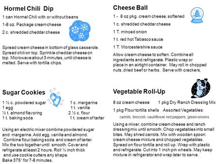 Hormel Chili Dip Cheese Ball 1 - 8 oz pkg. cream cheese, softened 1 c. shredded cheddar cheese 1 T. minced onion 1 t. red hot Tabasco sauce 1 T. Worcestershire.