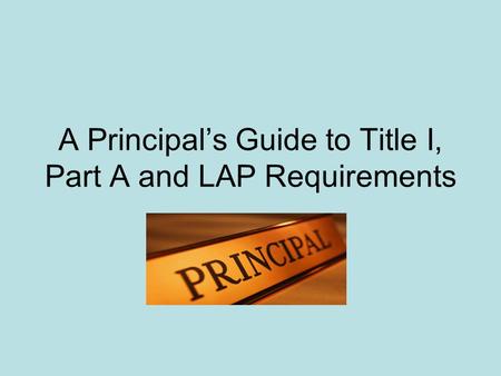 A Principal’s Guide to Title I, Part A and LAP Requirements