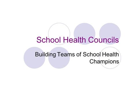 School Health Councils Building Teams of School Health Champions.