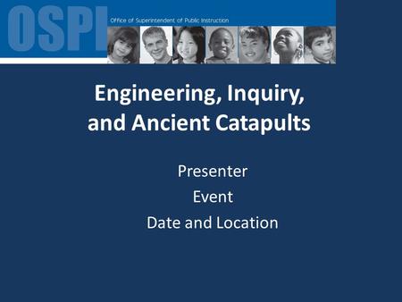 Engineering, Inquiry, and Ancient Catapults Presenter Event Date and Location.