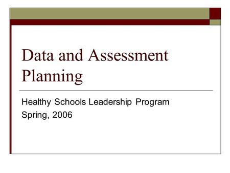 Data and Assessment Planning Healthy Schools Leadership Program Spring, 2006.