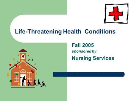 Life-Threatening Health Conditions Fall 2005 sponsored by Nursing Services.