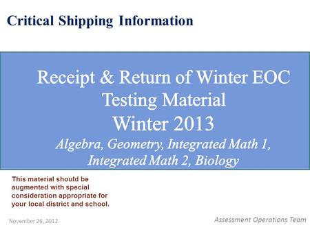 Assessment Operations Team November 26, 2012 Critical Shipping Information This material should be augmented with special consideration appropriate for.