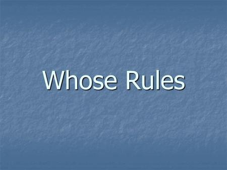 Whose Rules. Directions to the Student In a cohesive paper or presentation, you will: Identify a problem and a policy or law that attempts to solve it.