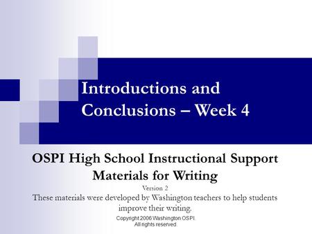 Copyright 2006 Washington OSPI. All rights reserved. Introductions and Conclusions – Week 4 OSPI High School Instructional Support Materials for Writing.