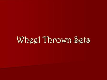 Wheel Thrown Sets. Step One Sketch out four (4) different examples of 3- piece wheel thrown sets Sketch out four (4) different examples of 3- piece wheel.