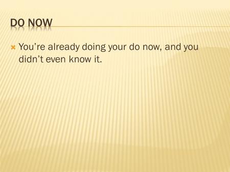 Youre already doing your do now, and you didnt even know it.