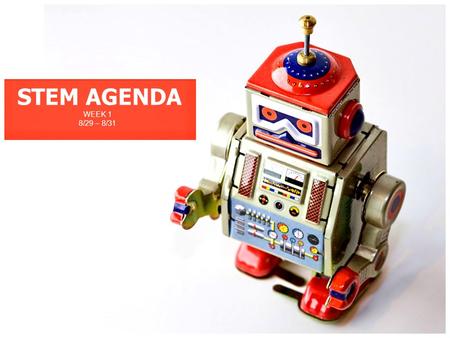 STEM AGENDA WEEK 1 8/29 – 8/31.