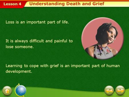 Lesson 4 Loss is an important part of life. It is always difficult and painful to lose someone. Learning to cope with grief is an important part of human.