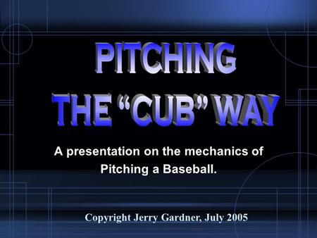 A presentation on the mechanics of Pitching a Baseball. Copyright Jerry Gardner, July 2005.