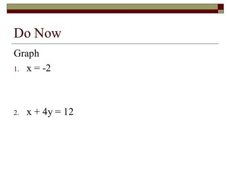 Do Now Graph x = -2 x + 4y = 12.