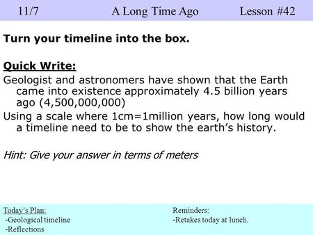 Turn your timeline into the box. Quick Write: Geologist and astronomers have shown that the Earth came into existence approximately 4.5 billion years ago.