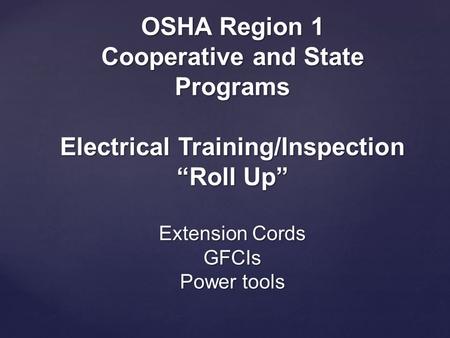 OSHA Region 1 Cooperative and State Programs Electrical Training/Inspection “Roll Up” Extension Cords GFCIs Power tools.