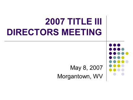 2007 TITLE III DIRECTORS MEETING May 8, 2007 Morgantown, WV.