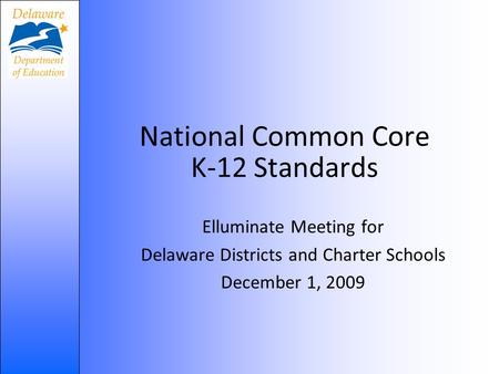 National Common Core K-12 Standards Elluminate Meeting for Delaware Districts and Charter Schools December 1, 2009.