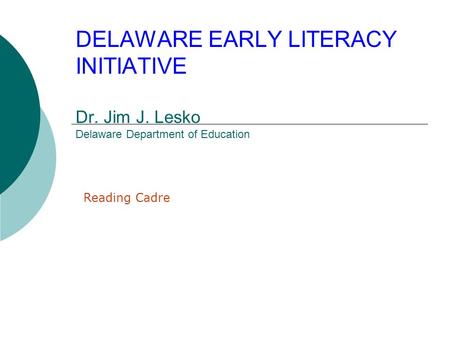 DELAWARE EARLY LITERACY INITIATIVE Dr. Jim J