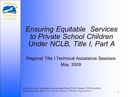 Some slides in this presentation were excerpted from US Eds February 2009 PowerPoint presentation titled: Help! Im a New Title I Director. What Do I Need.