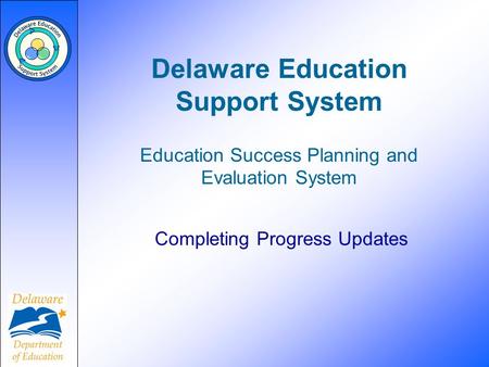 Delaware Education Support System Education Success Planning and Evaluation System Completing Progress Updates.