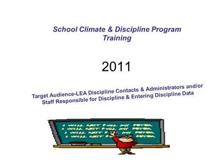 School Climate & Discipline Program Training 2011 Target Audience-LEA Discipline Contacts & Administrators and/or Staff Responsible for Discipline & Entering.