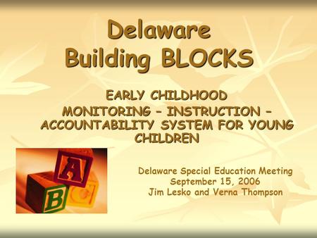 Delaware Building BLOCKS EARLY CHILDHOOD MONITORING – INSTRUCTION – ACCOUNTABILITY SYSTEM FOR YOUNG CHILDREN Delaware Special Education Meeting September.