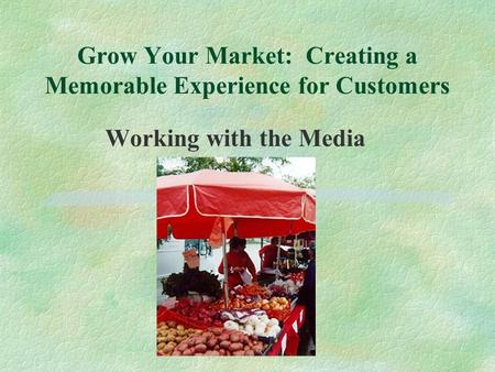 Grow Your Market: Creating a Memorable Experience for Customers Working with the Media.