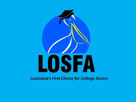 Louisianas First Choice for College Access. Professional School Counselor Workshop 2012 www.osfa.la.gov Welcome! LOSFA Professional School Counselor Workshop.