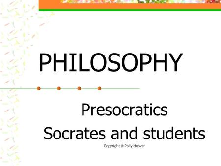 Presocratics Socrates and students Copyright  Polly Hoover