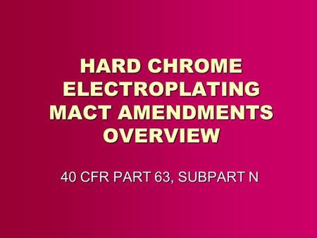 HARD CHROME ELECTROPLATING MACT AMENDMENTS OVERVIEW