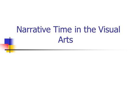 Narrative Time in the Visual Arts. Lets reiterate : A narrative is an organization of the events in a story.