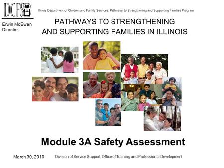 Erwin McEwen Director Illinois Department of Children and Family Services, Pathways to Strengthening and Supporting Families Program March 30, 2010 Division.