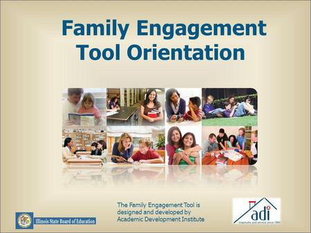 Family Engagement Tool Orientation The Family Engagement Tool is designed and developed by Academic Development Institute.