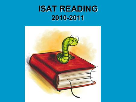 ISAT READING 2010-2011. TEST SESSIONS Session 1 6 Short Passages (literary, informational, poems) 30 Multiple-Choice Questions SAT 10 (norm-referenced.