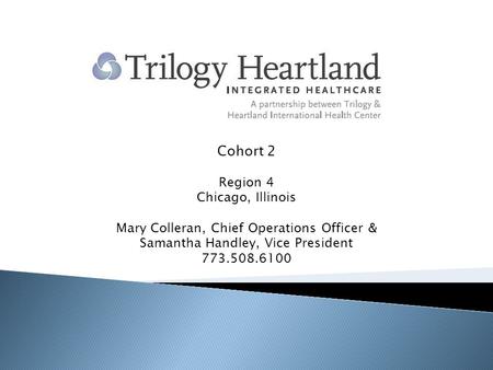 Cohort 2 Region 4 Chicago, Illinois Mary Colleran, Chief Operations Officer & Samantha Handley, Vice President 773.508.6100.