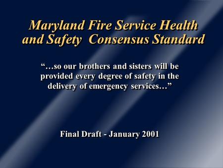 Maryland Fire Service Health and Safety Consensus Standard …so our brothers and sisters will be provided every degree of safety in the delivery of emergency.