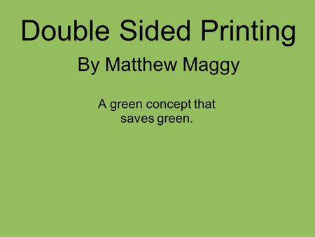 Double Sided Printing By Matthew Maggy A green concept that saves green.