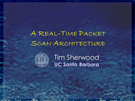 A R EAL -T IME P ACKET S CAN A RCHITECTURE Tim Sherwood UC Santa Barbara.