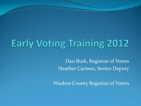 Dan Burk, Registrar of Voters Heather Carmen, Senior Deputy Washoe County Registrar of Voters 1.