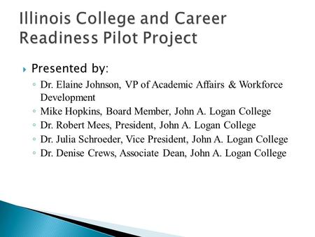 Presented by: Dr. Elaine Johnson, VP of Academic Affairs & Workforce Development Mike Hopkins, Board Member, John A. Logan College Dr. Robert Mees, President,