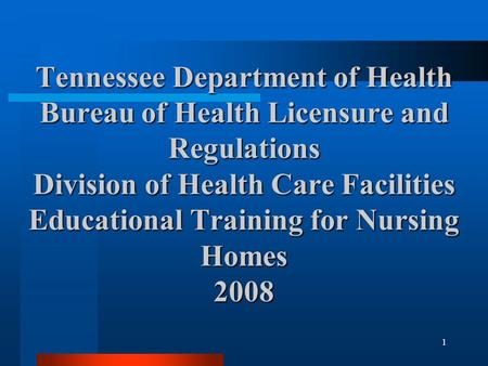 1 Tennessee Department of Health Bureau of Health Licensure and Regulations Division of Health Care Facilities Educational Training for Nursing Homes 2008.