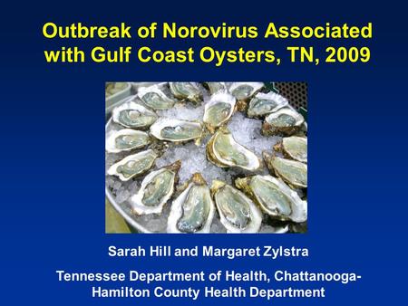 Outbreak of Norovirus Associated with Gulf Coast Oysters, TN, 2009 Sarah Hill and Margaret Zylstra Tennessee Department of Health, Chattanooga- Hamilton.