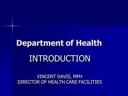 Department of Health INTRODUCTION VINCENT DAVIS, MPH DIRECTOR OF HEALTH CARE FACILITIES.