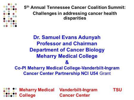 5 th Annual Tennessee Cancer Coalition Summit: Challenges in addressing cancer health disparities Dr. Samuel Evans Adunyah Professor and Chairman Department.