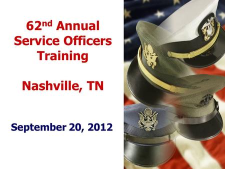 62 nd Annual Service Officers Training Nashville, TN September 20, 2012.