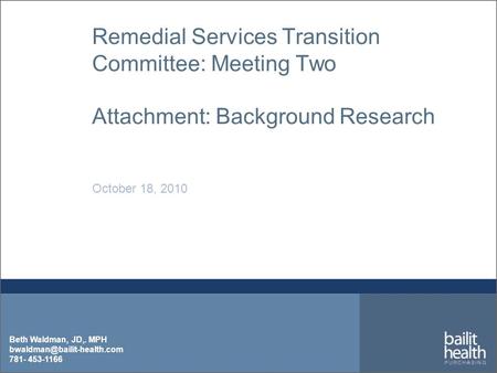 Beth Waldman, JD,. MPH 781- 453-1166 Remedial Services Transition Committee: Meeting Two Attachment: Background Research October.