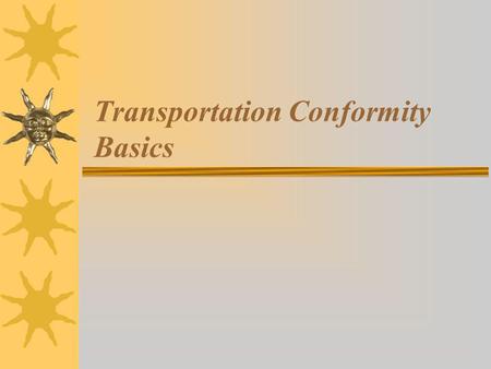 Transportation Conformity Basics. What is Transportation Conformity? Transportation conformity (conformity) is a way to ensure that Federal funding and.