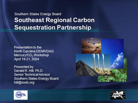 Presentation to the North Carolina DENR/DAQ Mercury/CO 2 Workshop April 19-21, 2004 Presented by Gerald R. Hill, Ph.D. Senior Technical Advisor Southern.