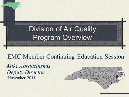 Division of Air Quality Program Overview EMC Member Continuing Education Session Mike Abraczinskas Deputy Director November 2011.