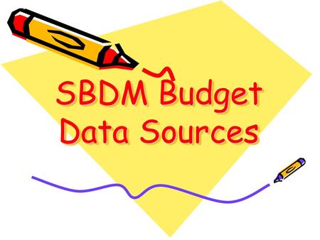 SBDM Budget Data Sources. School & District Data Demographics Student Enrollment Projections Attendance % Projected ADA Total Ktgn. + Elementary.