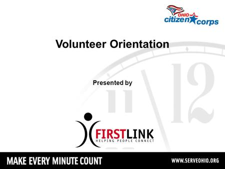 Volunteer Orientation Presented by. Ohio Citizen Corps A state program, rooted in local communities designed to engage citizens in hometown security through.