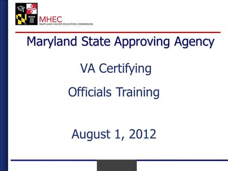 April 2010 Maryland State Approving Agency VA Certifying Officials Training August 1, 2012.